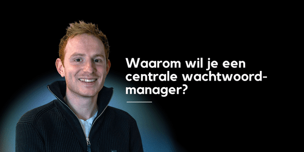 Waarom heeft jouw organisatie een centrale wachtwoordmanager nodig?