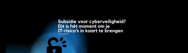 Subsidie voor cyberveiligheid? Dit is hét moment om je IT-risico’s in kaart te brengen